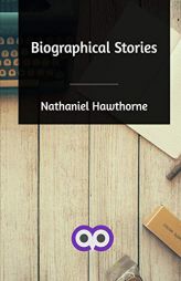 Biographical Stories by Nathaniel Hawthorne Paperback Book