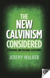 The New Calvinism Considered: A Personal and Pastoral Assessment by Jeremy Walker Paperback Book