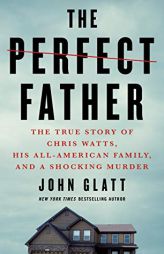 The Perfect Father: The True Story of Chris Watts, His All-American Family, and a Shocking Murder by John Glatt Paperback Book