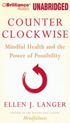 Counterclockwise: Mindful Health and the Transformative Power of Possibility by Ellen J. Langer Paperback Book