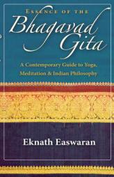 Essence of the Bhagavad Gita: A Contemporary Guide to Yoga, Meditation, and Indian Philosophy by Eknath Easwaran Paperback Book