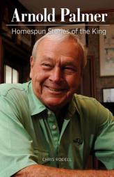 Arnold Palmer: Homespun Stories of the King by Chris Rodell Paperback Book