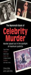 The Mammoth Book of Celebrity Murder: Murder Played Out in the Spotlight of Maximum Publicity by Chris Ellis Paperback Book