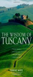 The Wisdom of Tuscany: Simplicity, Security, and the Good Life by Ferenc Mate Paperback Book