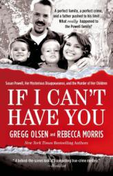 If I Can't Have You: Susan Powell, Her Mysterious Disappearance, and the Murder of Her Children by Gregg Olsen Paperback Book