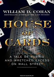 House of Cards: A Tale of Hubris and Wretched Excess on Wall Street by William D. Cohan Paperback Book