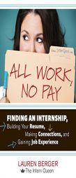 All Work, No Pay: Finding an Internship, Building Your Resume, Making Connections, and Gaining Job Experience by Lauren Berger Paperback Book