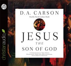 Jesus the Son of God: A Christological Title Often Overlooked, Sometimes Misunderstood, and Currently Disputed by D. A. Carson Paperback Book