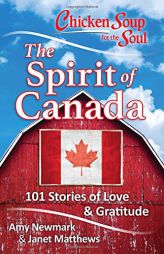 Chicken Soup for the Soul: The Spirit of Canada: 101 Stories of Love & Gratitude by Amy Newmark Paperback Book