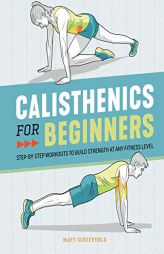 Calisthenics for Beginners: Step-by-Step Workouts to Build Strength at Any Fitness Level by Matt Schifferle Paperback Book