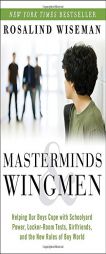 Masterminds and Wingmen: Helping Our Boys Cope with Schoolyard Power, Locker-Room Tests, Girlfriends, and the New Rules of Boy World by Rosalind Wiseman Paperback Book