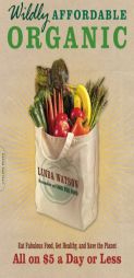 Wildly Affordable Organic: Eat Fabulous Food, Get Healthy, and Save the Planet--All on $5.25 a Day or Less by Linda Watson Paperback Book