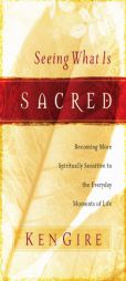 Seeing What Is Sacred: Becoming More Spiritually Sensitive to the Everyday Moments of Life by Not Available Paperback Book