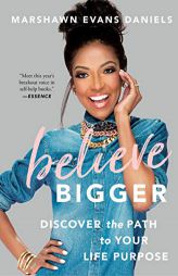 Believe Bigger: Discover the Path to Your Life Purpose by Marshawn Evans Daniels Paperback Book