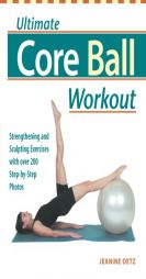 Ultimate Core Ball Workout: Strengthening and Sculpting Exercises with Over 200 Step-by-Step Photos by Jeanine Detz Paperback Book