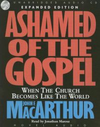 Ashamed of the Gospel: When the Church Becomes Like the Rest of the World by John F. MacArthur Paperback Book
