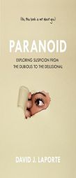 Paranoid: Exploring Suspicion from the Dubious to the Delusional by David J. Laporte Paperback Book
