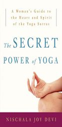 The Secret Power of Yoga: A Woman's Guide to the Heart and Spirit of the Yoga Sutras by Nischala Joy Devi Paperback Book