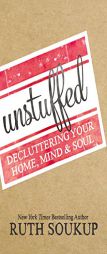 Unstuffed: Decluttering Your Home, Mind and Soul by Ruth Soukup Paperback Book