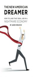 The New American Dreamer: How to Land That Ideal Job in a Nightmare Economy by Jason Veduccio Paperback Book