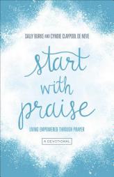 Start with Praise: Living Empowered Through Prayer by Sally Burke Paperback Book
