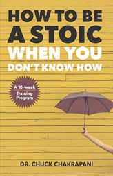 How To Be A Stoic When You Don't Know How by Chuck Chakrapani Paperback Book
