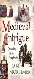 Medieval Intrigue: Decoding Royal Conspiracies by Ian Mortimer Paperback Book