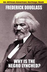 Why Is the Negro Lynched: An African-American Heritage Book by Frederick Douglass Paperback Book