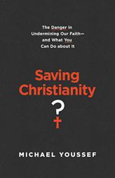 Saving Christianity?: The Danger in Undermining Our Faith -- and What You Can Do about It by Michael Youssef Paperback Book