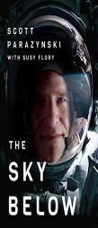 The Sky Below: A True Story of Summits, Space, and Speed by Scott Parazynski Paperback Book