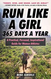Run Like a Girl 365 Days a Year: A Practical, Personal, Inspirational Guide for Women Athletes by Mina Samuels Paperback Book