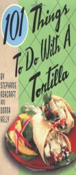 101 Things to Do with a Tortilla by Stephanie Ashcraft Paperback Book