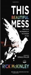 This Beautiful Mess: Practicing the Presence of the Kingdom of God by Rick McKinley Paperback Book