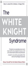 The White Knight Syndrome: Rescuing Yourself from Your Need to Rescue Others by Mary C. Lamia Paperback Book