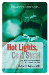 Hot Lights, Cold Steel: Life, Death and Sleepless Nights in a Surgeon's First Years by Michael J. Collins Paperback Book