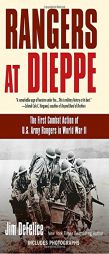 Rangers at Dieppe: The First Combat Action of U.S. Army Rangers in World War II by Jim DeFelice Paperback Book