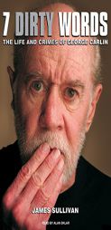 Seven Dirty Words: The Life and Crimes of George Carlin by James Sullivan Paperback Book