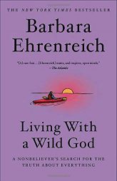 Living with a Wild God: A Nonbeliever's Search for the Truth about Everything by Barbara Ehrenreich Paperback Book
