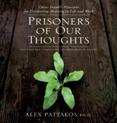 Prisoners of Our Thoughts: Viktor Frankl's Principles for Discovering Meaning in Life and Work by Alex Pattakos Paperback Book