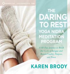 The Daring to Rest Yoga Nidra Meditation Program: A 40-Day Journey to Break the Cycle of Fatigue and Restore Vitality, Purpose, and Power by Karen Brody Paperback Book