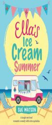 Ella's Ice-Cream Summer: A laugh out loud romantic comedy with extra sprinkles (The Ice-Cream Cafe) (Volume 1) by Sue Watson Paperback Book