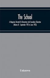 The School; A Magazine Devoted To Elementary And Secondary Education (Volume Xi - September 1922 To June 1923) by Unknown Paperback Book