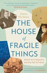 The House of Fragile Things: Jewish Art Collectors and the Fall of France by James McAuley Paperback Book