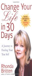 Change Your Life in 30 Days: A Journey to Finding Your True Self by Rhonda Britten Paperback Book