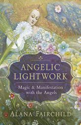 Angelic Lightwork: Magic & Manifestation with the Angels by Alana Fairchild Paperback Book