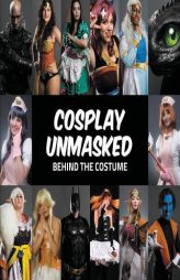 Cosplay Unmasked: Behind the Costume by Various Paperback Book