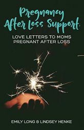 Pregnancy After Loss Support: Love Letters to Moms Pregnant After Loss by Lindsey Henke Paperback Book