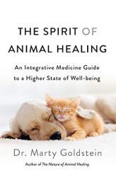 The Spirit of Animal Healing: An Integrative Medicine Guide to a Higher State of Well-being by Marty Goldstein Paperback Book