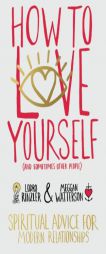 How to Love Yourself (and Sometimes Other People): Spiritual Advice for Modern Relationships by Meggan Watterson Paperback Book