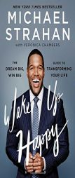 Wake Up Happy: The Dream Big, Win Big Guide to Transforming Your Life by Michael Strahan Paperback Book